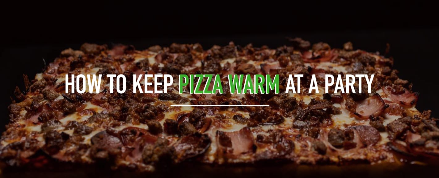 How to Keep Pizza Warm at a Party | Best Temperature