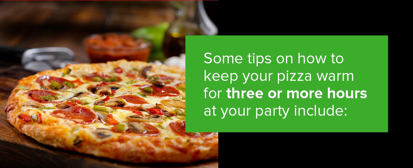 Sfaturi pentru a vă menține pizza caldă timp de trei sau mai multe ore