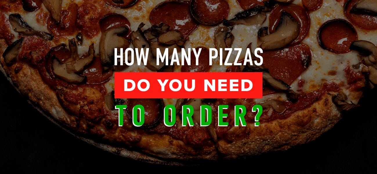 How many pizzas do you need to order?