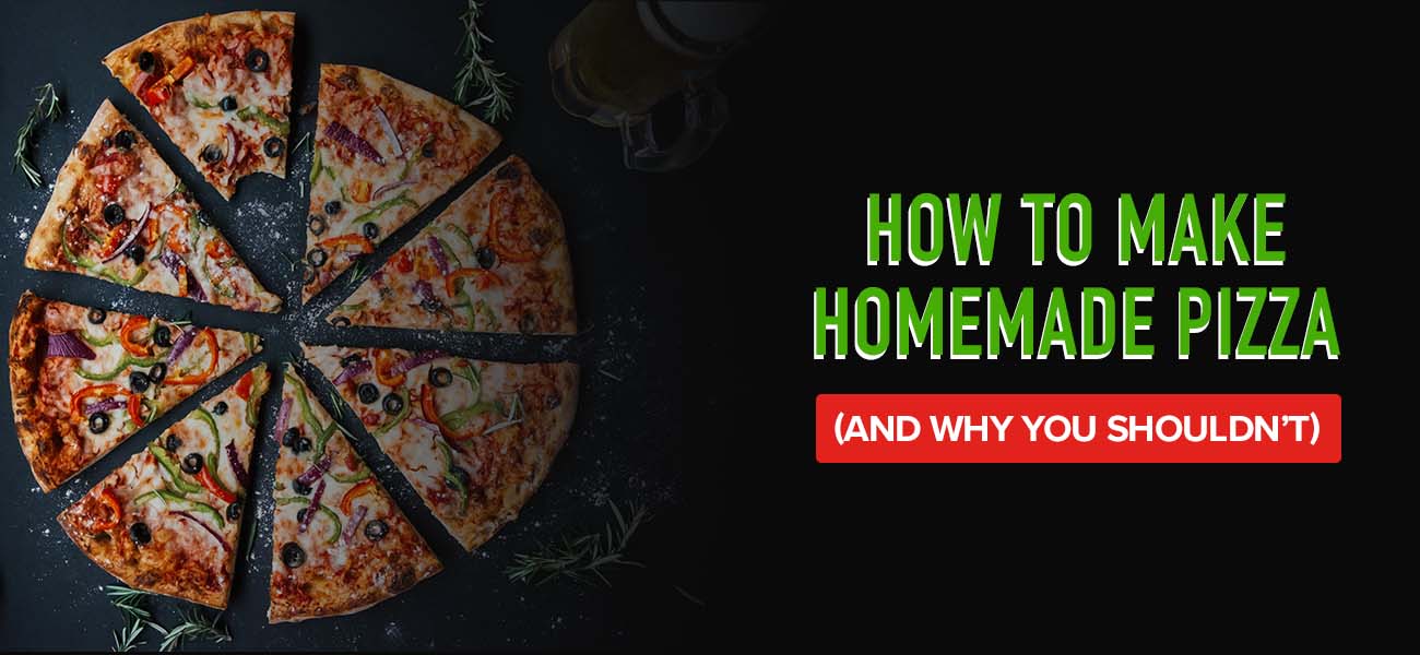 How to make homemade pizza and why you should not